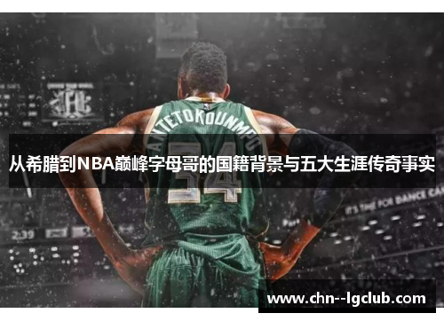 从希腊到NBA巅峰字母哥的国籍背景与五大生涯传奇事实
