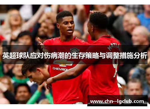 英超球队应对伤病潮的生存策略与调整措施分析 英超球队应对伤病潮的生存策略与调整措施分析