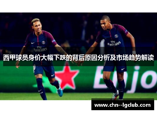 西甲球员身价大幅下跌的背后原因分析及市场趋势解读 西甲球员身价大幅下跌的背后原因分析及市场趋势解读