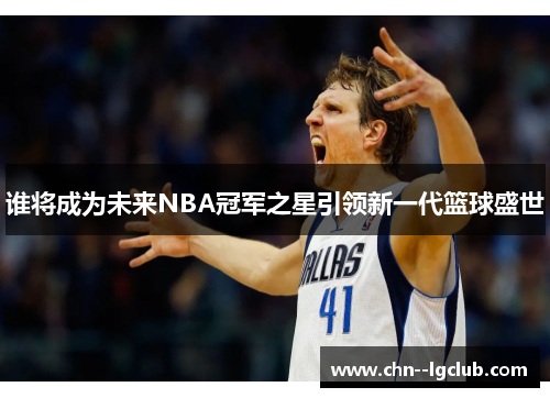 谁将成为未来NBA冠军之星引领新一代篮球盛世