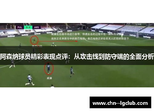 阿森纳球员精彩表现点评：从攻击线到防守端的全面分析