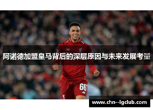 阿诺德加盟皇马背后的深层原因与未来发展考量 阿诺德加盟皇马背后的深层原因与未来发展考量