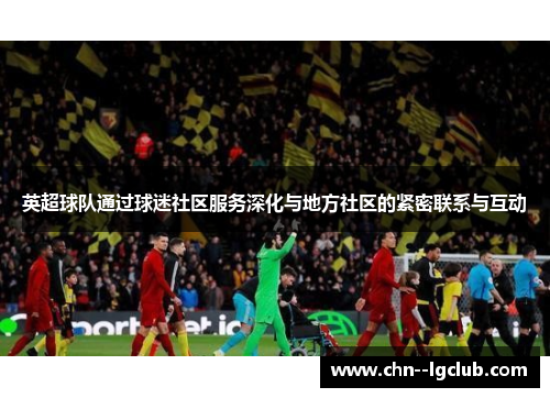 英超球队通过球迷社区服务深化与地方社区的紧密联系与互动