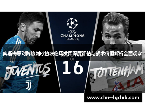 奥斯梅恩对阵热刺欧协联临场发挥深度评估与战术价值解析全面观察 奥斯梅恩对阵热刺欧协联临场发挥深度评估与战术价值解析全面观察