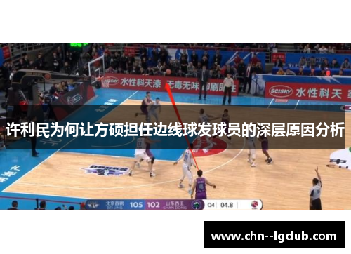 许利民为何让方硕担任边线球发球员的深层原因分析 许利民为何让方硕担任边线球发球员的深层原因分析