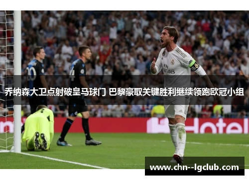 乔纳森大卫点射破皇马球门 巴黎豪取关键胜利继续领跑欧冠小组 乔纳森大卫点射破皇马球门 巴黎豪取关键胜利继续领跑欧冠小组