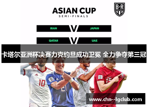 卡塔尔亚洲杯决赛力克约旦成功卫冕 全力争夺第三冠 卡塔尔亚洲杯决赛力克约旦成功卫冕 全力争夺第三冠